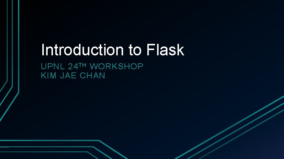 Introduction to Flask UPNL 24 T H WORKSHOP KIM JAE CHAN 