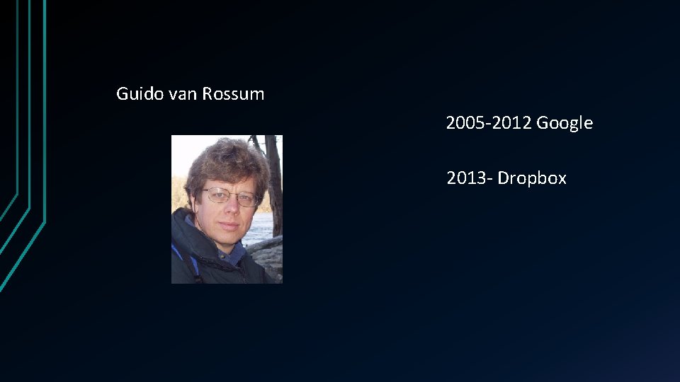 Guido van Rossum 2005 -2012 Google 2013 - Dropbox 