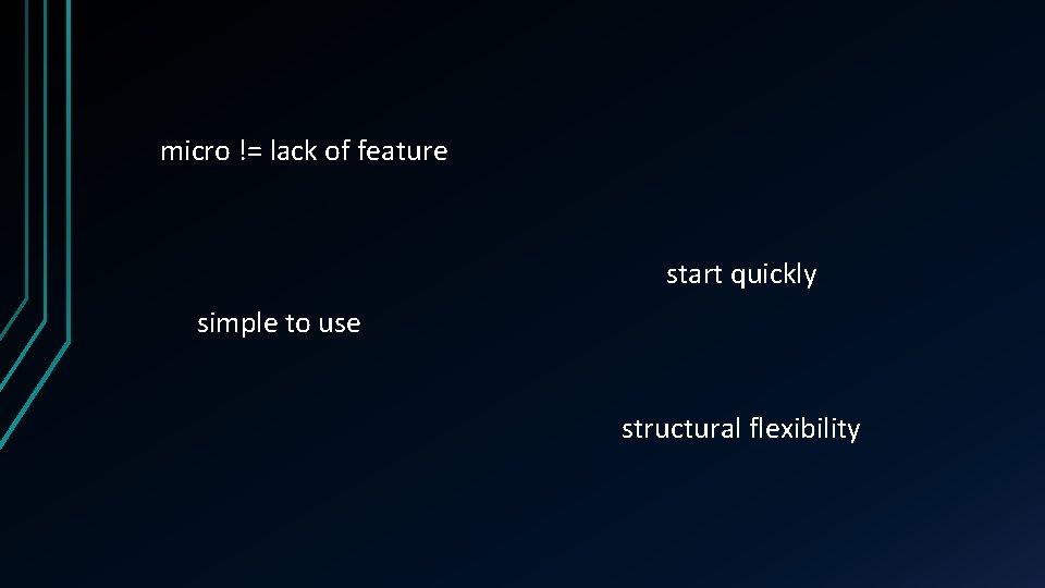 micro != lack of feature start quickly simple to use structural flexibility 
