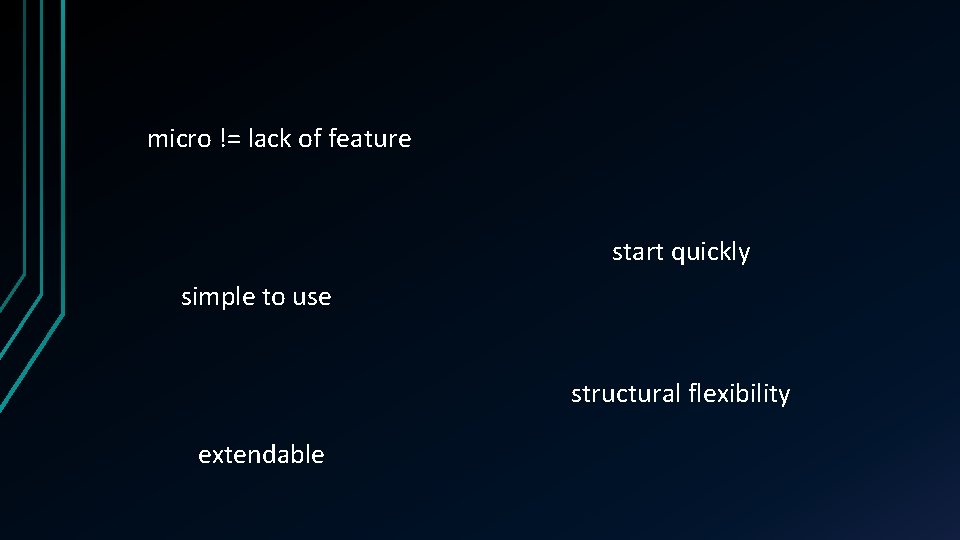 micro != lack of feature start quickly simple to use structural flexibility extendable 