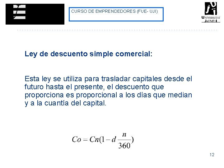CURSO DE EMPRENDEDORES (FUE- UJI) Ley de descuento simple comercial: Esta ley se utiliza CURSO DE EMPRENDEDORES (FUE- UJI) Ley de descuento simple comercial: Esta ley se utiliza