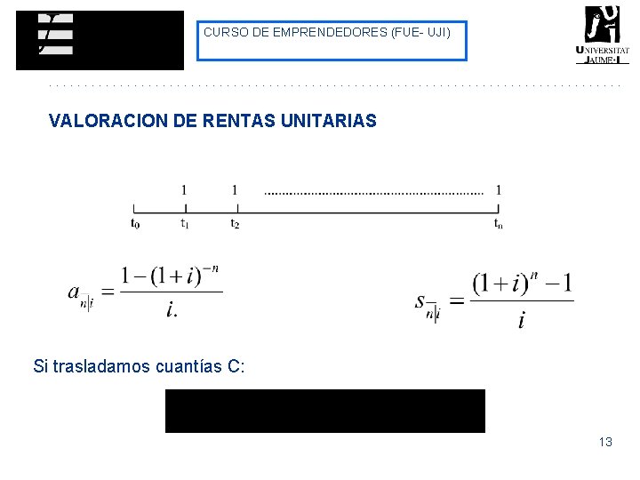 CURSO DE EMPRENDEDORES (FUE- UJI) VALORACION DE RENTAS UNITARIAS Si trasladamos cuantías C: 13 CURSO DE EMPRENDEDORES (FUE- UJI) VALORACION DE RENTAS UNITARIAS Si trasladamos cuantías C: 13