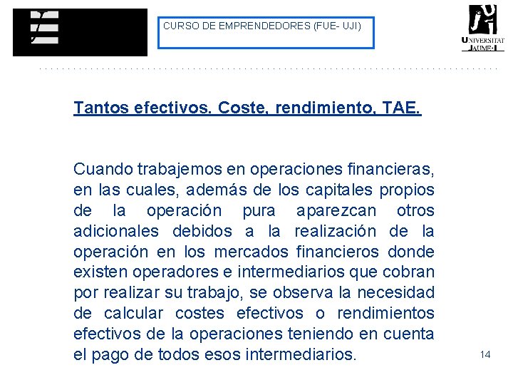 CURSO DE EMPRENDEDORES (FUE- UJI) Tantos efectivos. Coste, rendimiento, TAE. Cuando trabajemos en operaciones CURSO DE EMPRENDEDORES (FUE- UJI) Tantos efectivos. Coste, rendimiento, TAE. Cuando trabajemos en operaciones