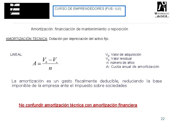CURSO DE EMPRENDEDORES (FUE- UJI) Amortización: financiación de mantenimiento o reposición AMORTIZACIÓN TECNICA: Dotación CURSO DE EMPRENDEDORES (FUE- UJI) Amortización: financiación de mantenimiento o reposición AMORTIZACIÓN TECNICA: Dotación