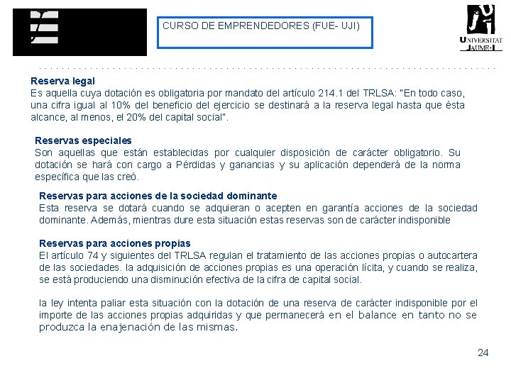 CURSO DE EMPRENDEDORES (FUE- UJI) Reserva legal Es aquella cuya dotación es obligatoria por CURSO DE EMPRENDEDORES (FUE- UJI) Reserva legal Es aquella cuya dotación es obligatoria por