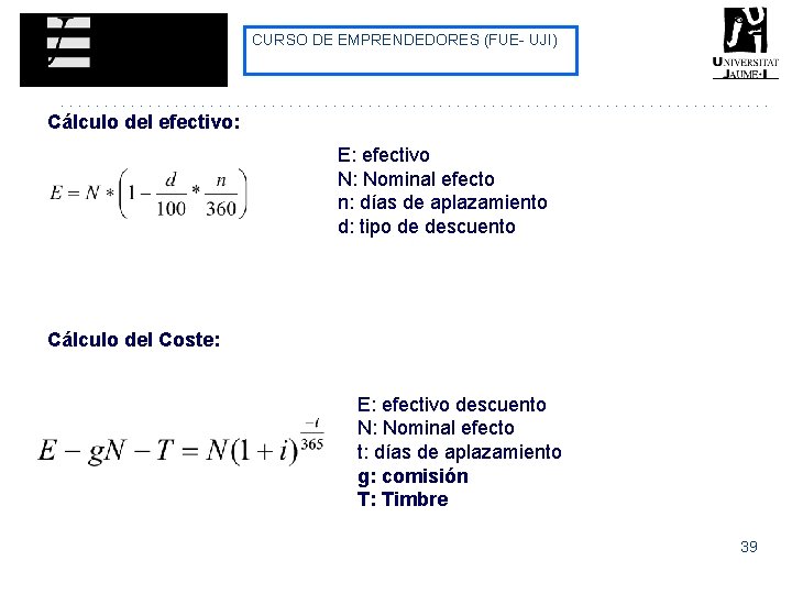 CURSO DE EMPRENDEDORES (FUE- UJI) Cálculo del efectivo: E: efectivo N: Nominal efecto n: CURSO DE EMPRENDEDORES (FUE- UJI) Cálculo del efectivo: E: efectivo N: Nominal efecto n: