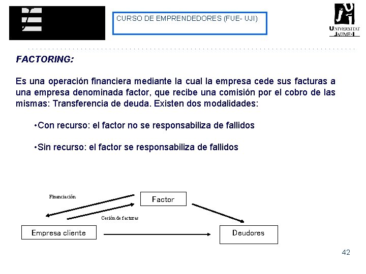 CURSO DE EMPRENDEDORES (FUE- UJI) FACTORING: Es una operación financiera mediante la cual la CURSO DE EMPRENDEDORES (FUE- UJI) FACTORING: Es una operación financiera mediante la cual la