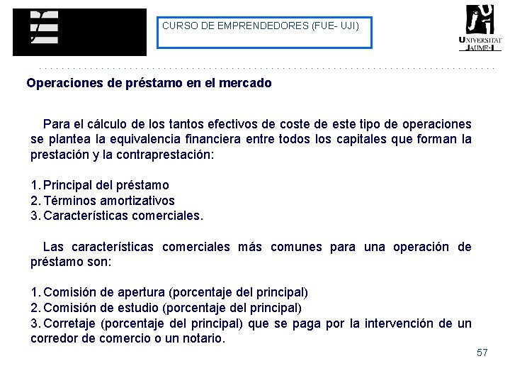 CURSO DE EMPRENDEDORES (FUE- UJI) Operaciones de préstamo en el mercado Para el cálculo CURSO DE EMPRENDEDORES (FUE- UJI) Operaciones de préstamo en el mercado Para el cálculo