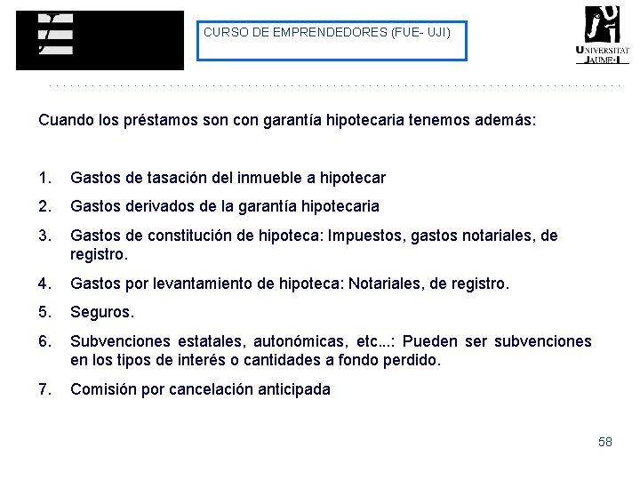 CURSO DE EMPRENDEDORES (FUE- UJI) Cuando los préstamos son con garantía hipotecaria tenemos además: CURSO DE EMPRENDEDORES (FUE- UJI) Cuando los préstamos son con garantía hipotecaria tenemos además: