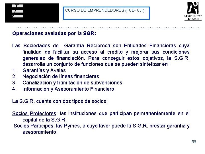 CURSO DE EMPRENDEDORES (FUE- UJI) Operaciones avaladas por la SGR: Las Sociedades de Garantía CURSO DE EMPRENDEDORES (FUE- UJI) Operaciones avaladas por la SGR: Las Sociedades de Garantía