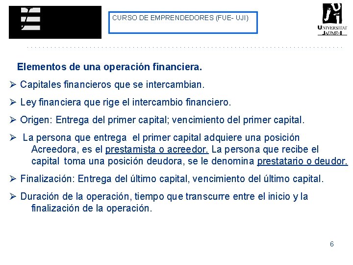 CURSO DE EMPRENDEDORES (FUE- UJI) Elementos de una operación financiera. Ø Capitales financieros que CURSO DE EMPRENDEDORES (FUE- UJI) Elementos de una operación financiera. Ø Capitales financieros que