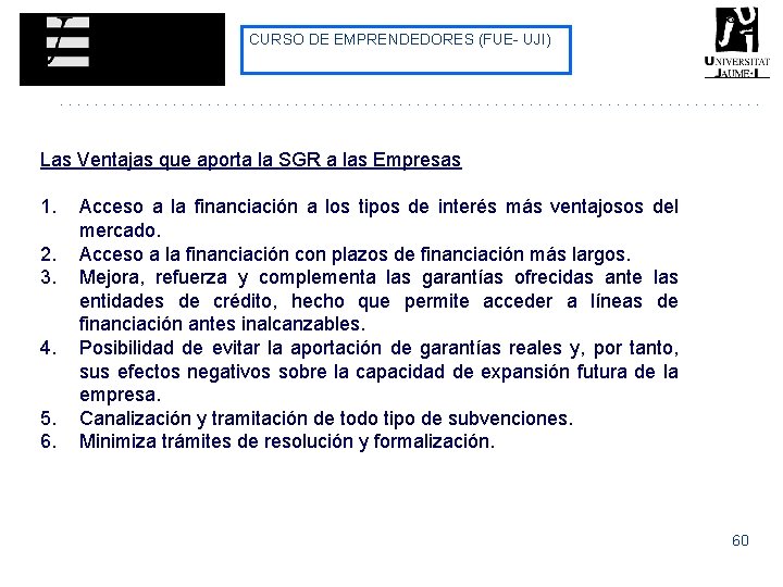 CURSO DE EMPRENDEDORES (FUE- UJI) Las Ventajas que aporta la SGR a las Empresas CURSO DE EMPRENDEDORES (FUE- UJI) Las Ventajas que aporta la SGR a las Empresas