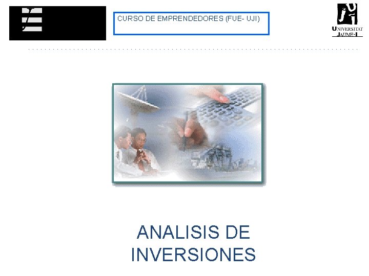 CURSO DE EMPRENDEDORES (FUE- UJI) ANALISIS DE INVERSIONES CURSO DE EMPRENDEDORES (FUE- UJI) ANALISIS DE INVERSIONES