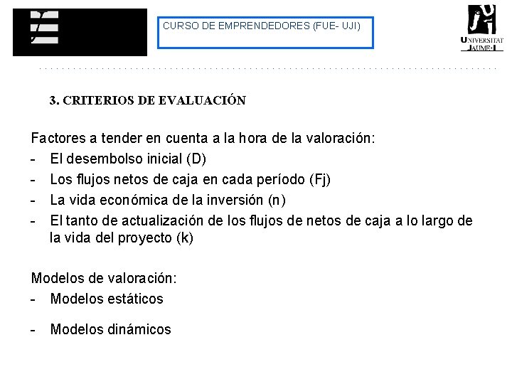 CURSO DE EMPRENDEDORES (FUE- UJI) 3. CRITERIOS DE EVALUACIÓN Factores a tender en cuenta CURSO DE EMPRENDEDORES (FUE- UJI) 3. CRITERIOS DE EVALUACIÓN Factores a tender en cuenta