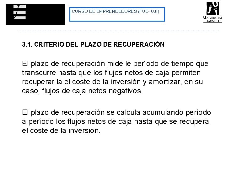 CURSO DE EMPRENDEDORES (FUE- UJI) 3. 1. CRITERIO DEL PLAZO DE RECUPERACIÓN El plazo CURSO DE EMPRENDEDORES (FUE- UJI) 3. 1. CRITERIO DEL PLAZO DE RECUPERACIÓN El plazo