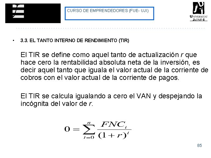 CURSO DE EMPRENDEDORES (FUE- UJI) • 3. 3. EL TANTO INTERNO DE RENDIMIENTO (TIR) CURSO DE EMPRENDEDORES (FUE- UJI) • 3. 3. EL TANTO INTERNO DE RENDIMIENTO (TIR)