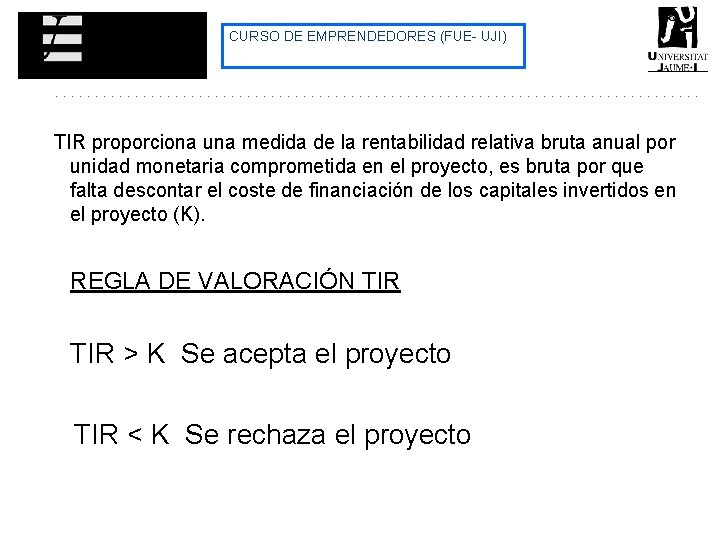 CURSO DE EMPRENDEDORES (FUE- UJI) TIR proporciona una medida de la rentabilidad relativa bruta CURSO DE EMPRENDEDORES (FUE- UJI) TIR proporciona una medida de la rentabilidad relativa bruta