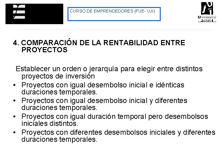 CURSO DE EMPRENDEDORES (FUE- UJI) 4. COMPARACIÓN DE LA RENTABILIDAD ENTRE PROYECTOS Establecer un CURSO DE EMPRENDEDORES (FUE- UJI) 4. COMPARACIÓN DE LA RENTABILIDAD ENTRE PROYECTOS Establecer un