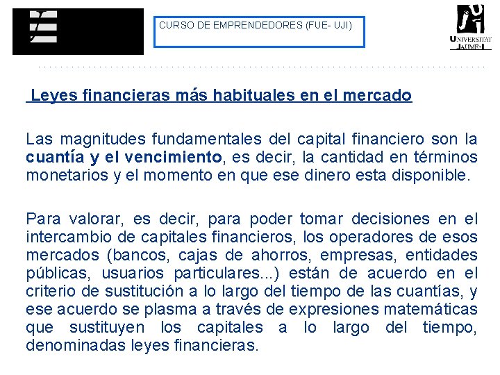 CURSO DE EMPRENDEDORES (FUE- UJI) Leyes financieras más habituales en el mercado Las magnitudes CURSO DE EMPRENDEDORES (FUE- UJI) Leyes financieras más habituales en el mercado Las magnitudes