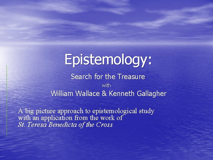 Epistemology: Search for the Treasure with William Wallace & Kenneth Gallagher A big picture