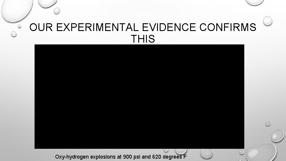 OUR EXPERIMENTAL EVIDENCE CONFIRMS THIS Oxy-hydrogen explosions at 900 psi and 620 degrees F OUR EXPERIMENTAL EVIDENCE CONFIRMS THIS Oxy-hydrogen explosions at 900 psi and 620 degrees F