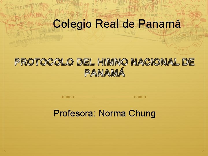 Colegio Real de Panamá PROTOCOLO DEL HIMNO NACIONAL DE PANAMÁ Profesora: Norma Chung 