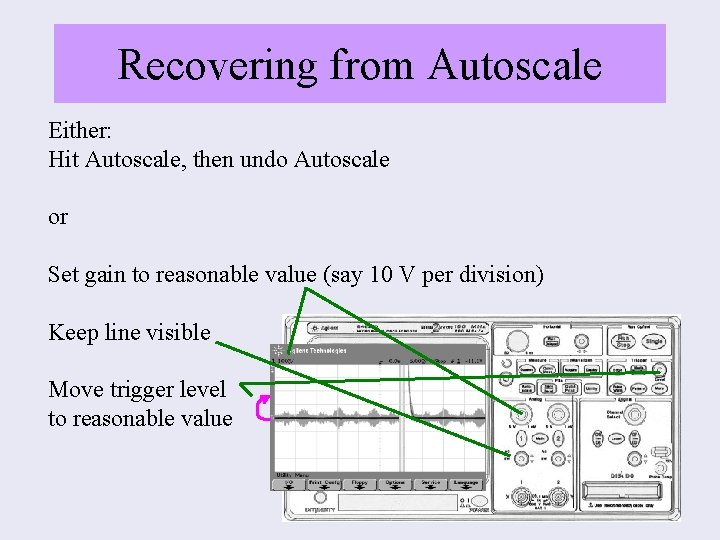Recovering from Autoscale Either: Hit Autoscale, then undo Autoscale or Set gain to reasonable