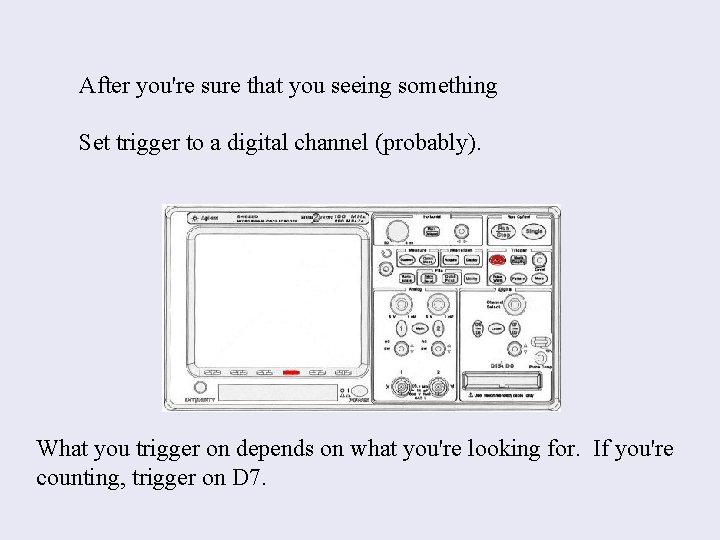 After you're sure that you seeing something Set trigger to a digital channel (probably).