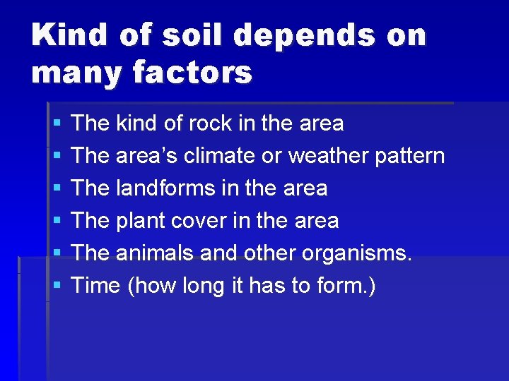 Kind of soil depends on many factors § § § The kind of rock