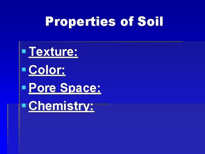 Properties of Soil § Texture: § Color: § Pore Space: § Chemistry: 