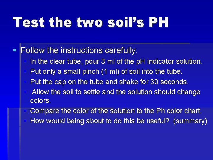 Test the two soil’s PH § Follow the instructions carefully. § § In the