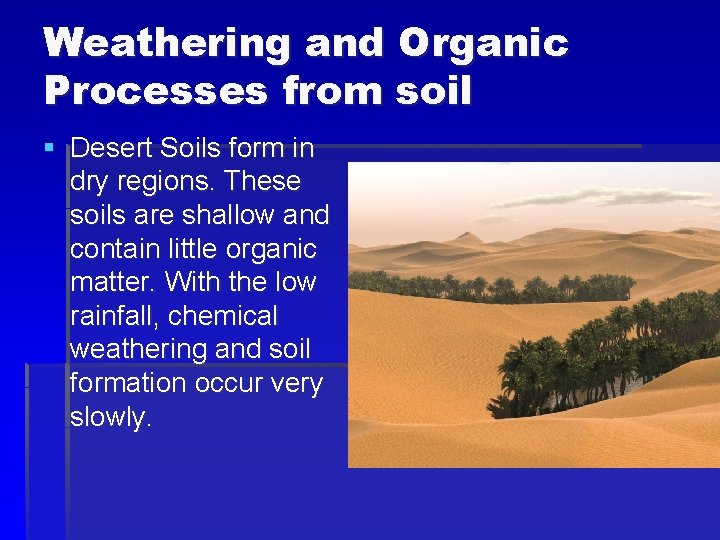 Weathering and Organic Processes from soil § Desert Soils form in dry regions. These