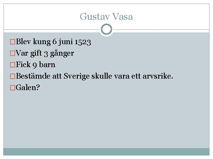 Gustav Vasa �Blev kung 6 juni 1523 �Var gift 3 gånger �Fick 9 barn