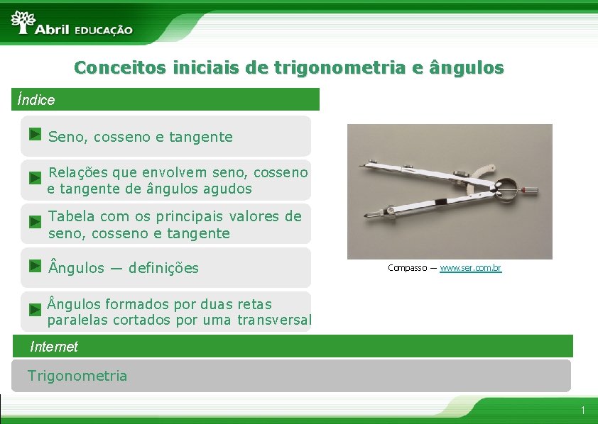 Conceitos iniciais de trigonometria e ângulos Índice Seno, cosseno e tangente Relações que envolvem