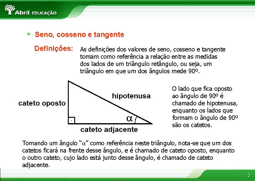 Seno, cosseno e tangente Definições: As definições dos valores de seno, cosseno e tangente