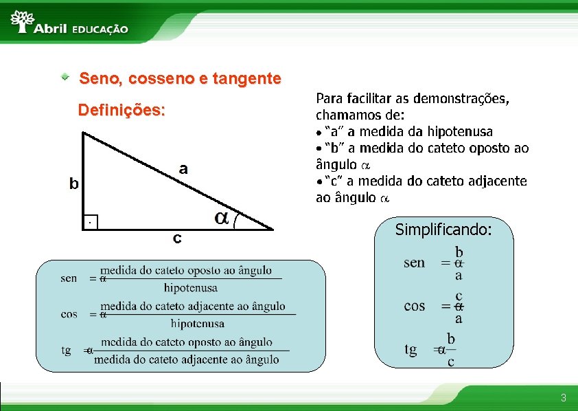 Seno, cosseno e tangente Definições: Simplificando: 3 