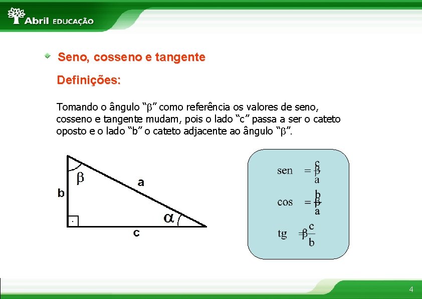 Seno, cosseno e tangente Definições: Tomando o ângulo “b” como referência os valores de