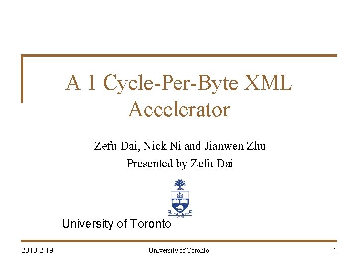 A 1 Cycle-Per-Byte XML Accelerator Zefu Dai, Nick Ni and Jianwen Zhu Presented by