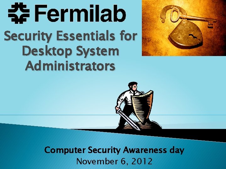Security Essentials for Desktop System Administrators Computer Security Awareness day November 6, 2012 Security Essentials for Desktop System Administrators Computer Security Awareness day November 6, 2012