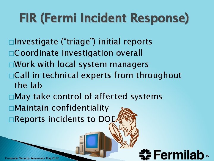 FIR (Fermi Incident Response) � Investigate (“triage”) initial reports � Coordinate investigation overall � FIR (Fermi Incident Response) � Investigate (“triage”) initial reports � Coordinate investigation overall �