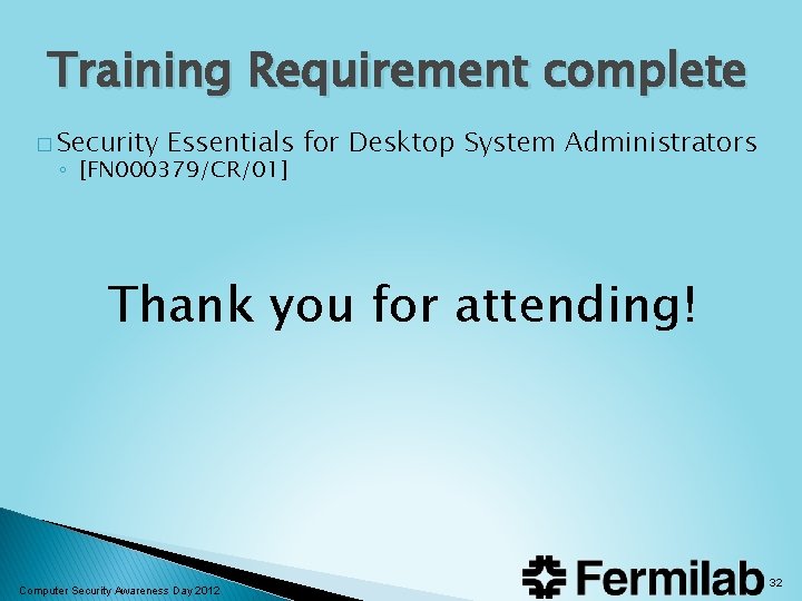 Training Requirement complete � Security Essentials for Desktop System Administrators ◦ [FN 000379/CR/01] Thank