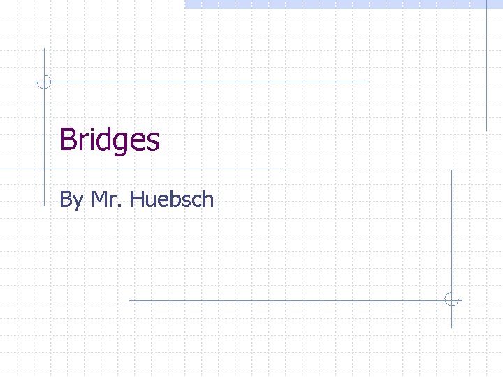 Bridges By Mr. Huebsch 