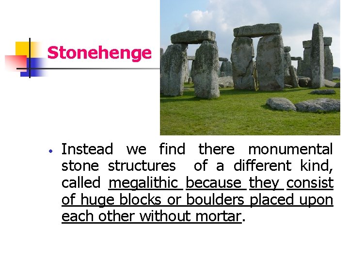 Stonehenge Instead we find there monumental stone structures of a different kind, called megalithic