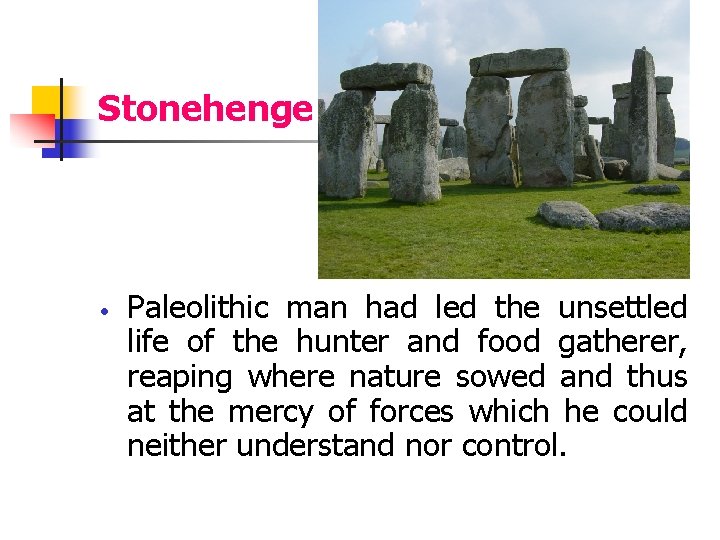 Stonehenge Paleolithic man had led the unsettled life of the hunter and food gatherer,