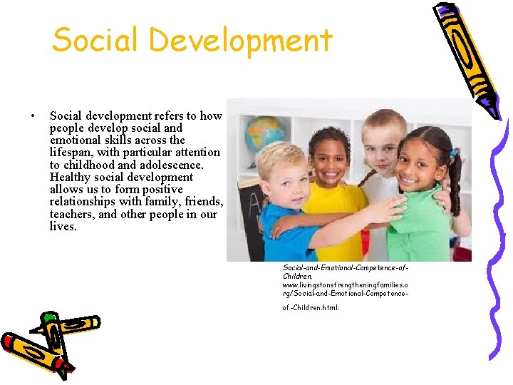 Social Development • Social development refers to how people develop social and emotional skills