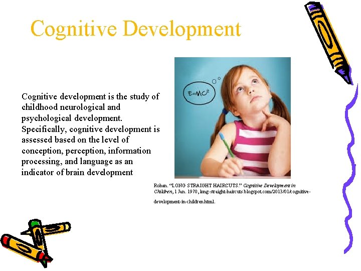 Cognitive Development Cognitive development is the study of childhood neurological and psychological development. Specifically,
