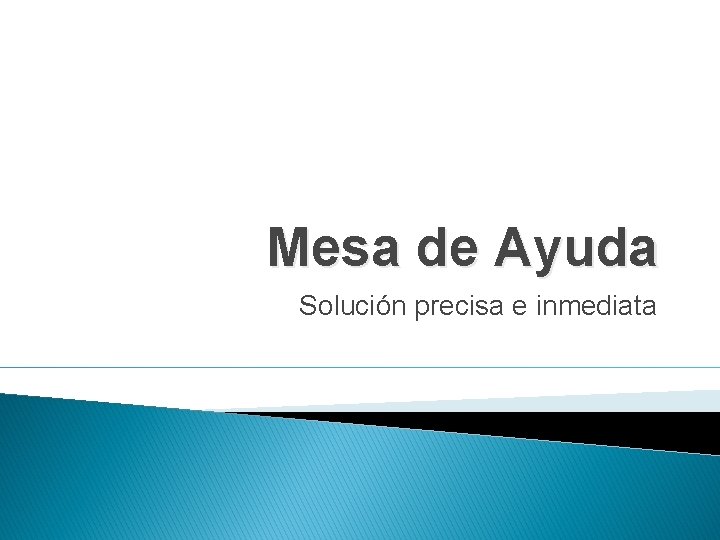 Mesa de Ayuda Solución precisa e inmediata 