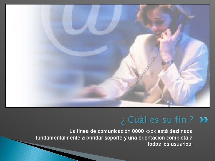 ¿ Cuál es su fin ? La línea de comunicación 0800 xxxx está destinada