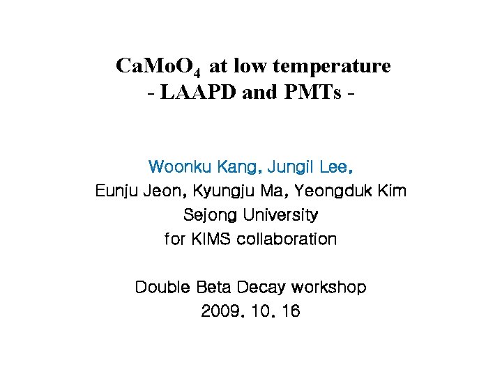  Ca. Mo. O 4 at low temperature - LAAPD and PMTs Woonku Kang,