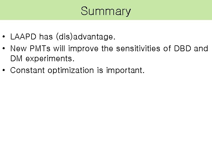 Summary • LAAPD has (dis)advantage. • New PMTs will improve the sensitivities of DBD